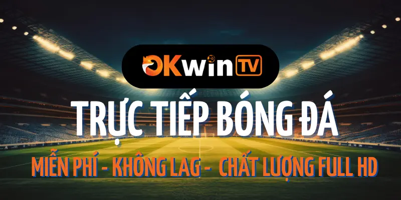 Okwin TV - Trực tiếp bóng đá Xôi Lạc TV hôm nay Xoilac TV