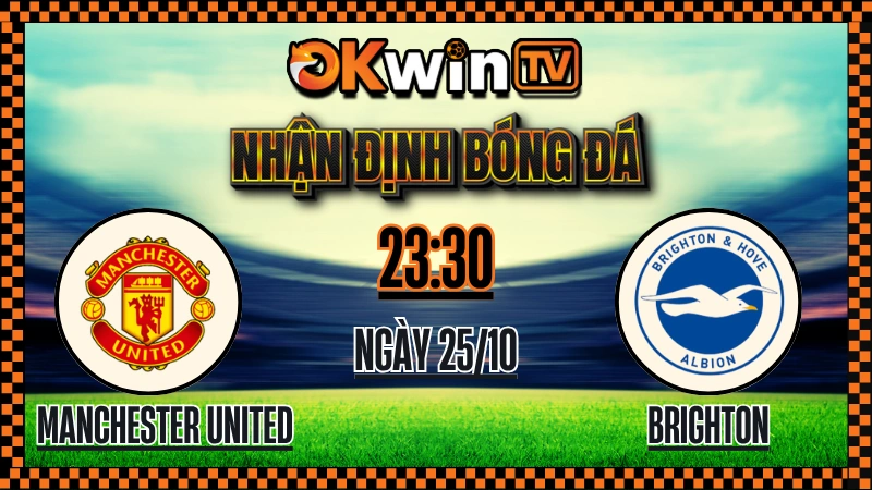 Nhận Định Bóng Đá Manchester United vs Brighton – Soi Kèo OKWIN TV