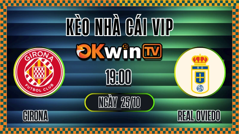 Kèo nhà cái Girona vs Real Oviedo 25/10 – Soi kèo La Liga chuẩn OKWIN TV